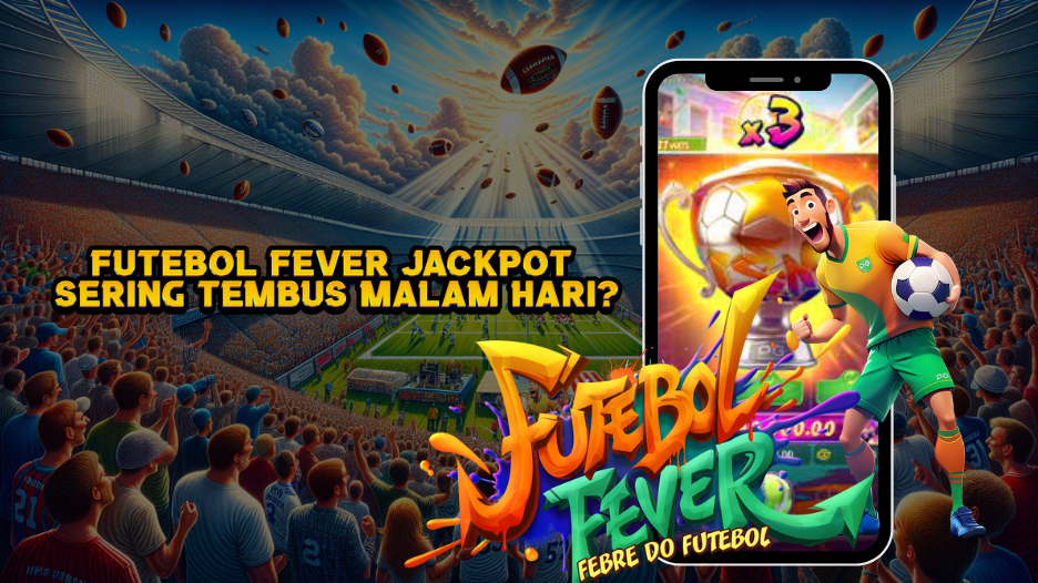 Futebol Fever Jackpot Sering Tembus Malam Hari?