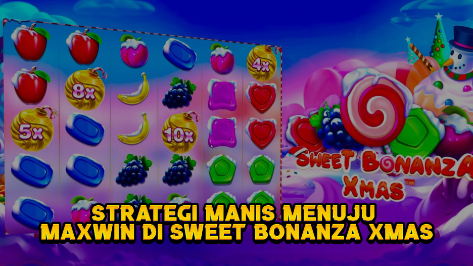 Strategi Manis Menuju Maxwin di Sweet Bonanza Xmas