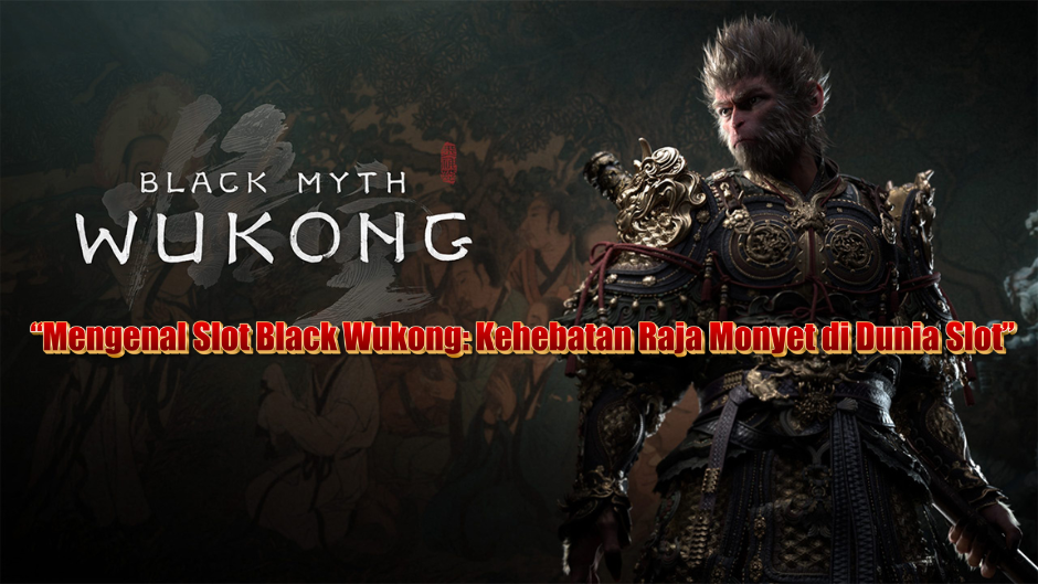 Mengenal Slot Black Wukong: Kehebatan Raja Monyet di Dunia Slot