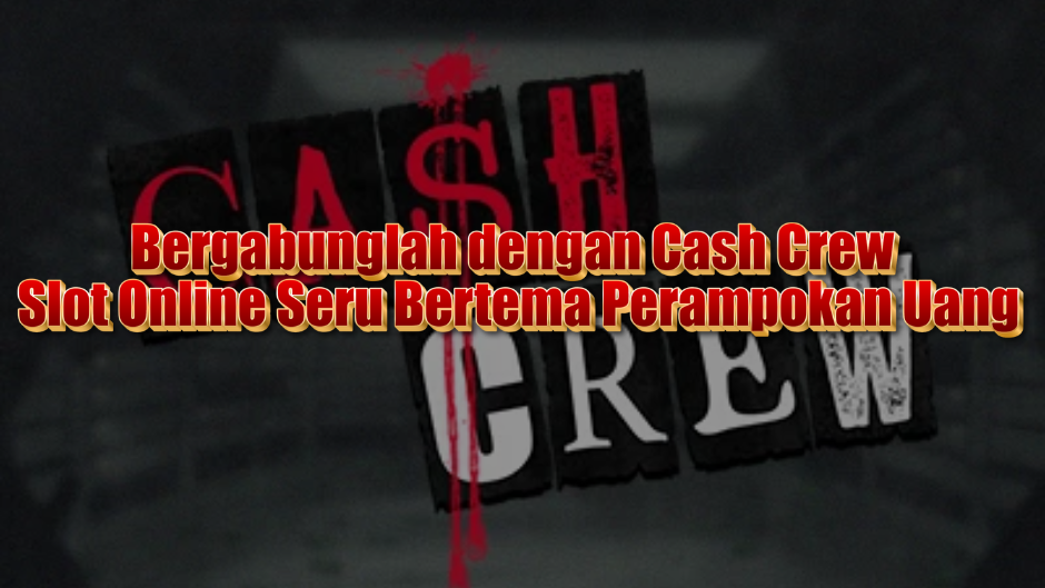 Bergabunglah dengan Cash Crew: Slot Online Seru Bertema Perampokan Uang